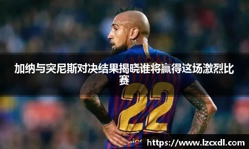 加纳与突尼斯对决结果揭晓谁将赢得这场激烈比赛